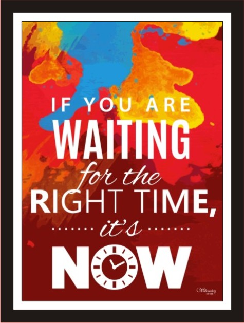 If You Are Waiting For The Right Time It'S Now