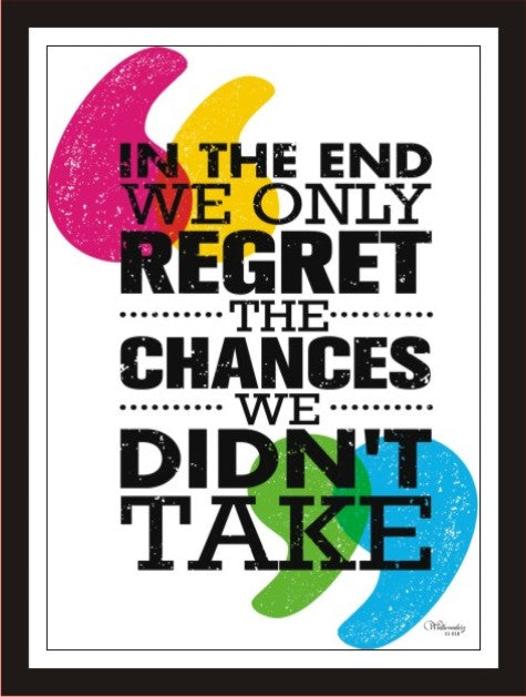 In The End We Only Regret The Chances We Didn'T Take