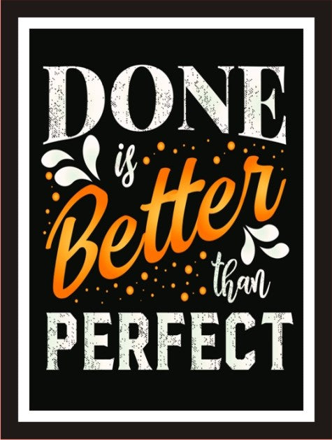 Done Is Better Than Perfect