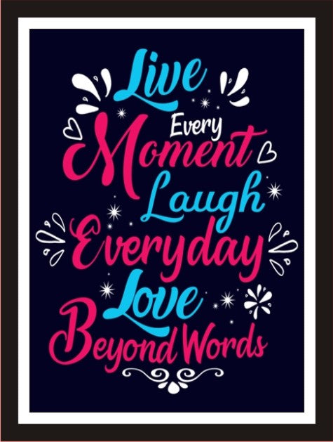 Live Every Moment,Laugh Everyday,Love Beyond Words