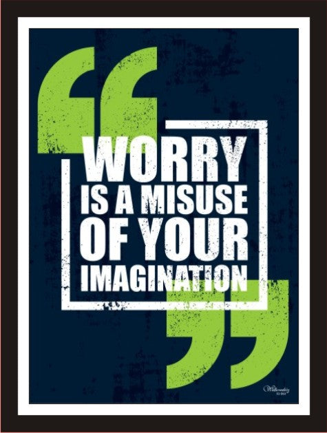 Worry Is A Misuse Of Your Imagination