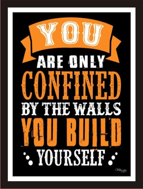 You Are Only Confined By The Walls You Build Yourself