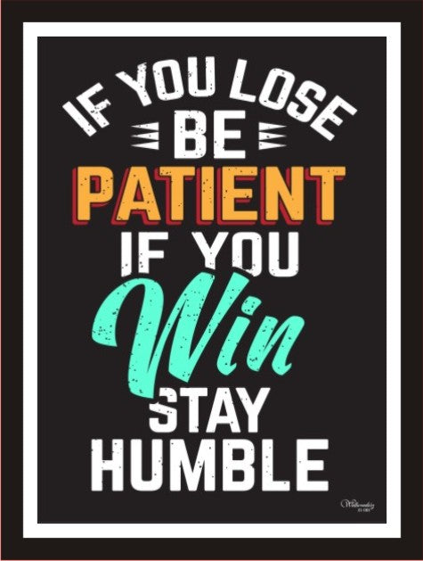 If You Lose Be Patient If You Win Stay Humble