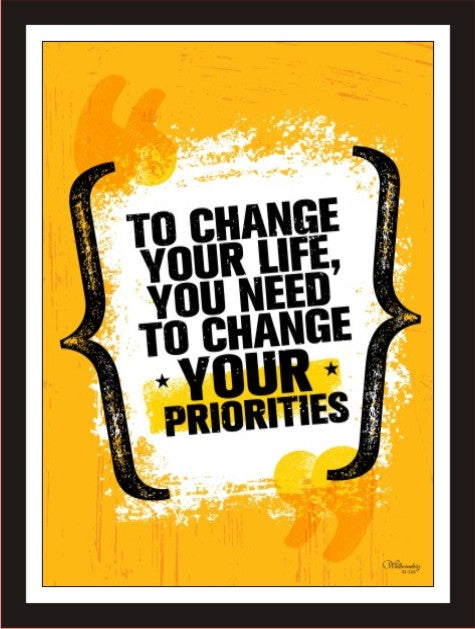 To change your life you need to change your priorities