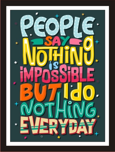 People Say Nothing Is Impossible But I Do Nothing Everyday