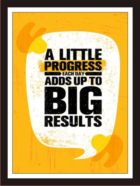 A Little Progress Each Day Adds Up To Big Results