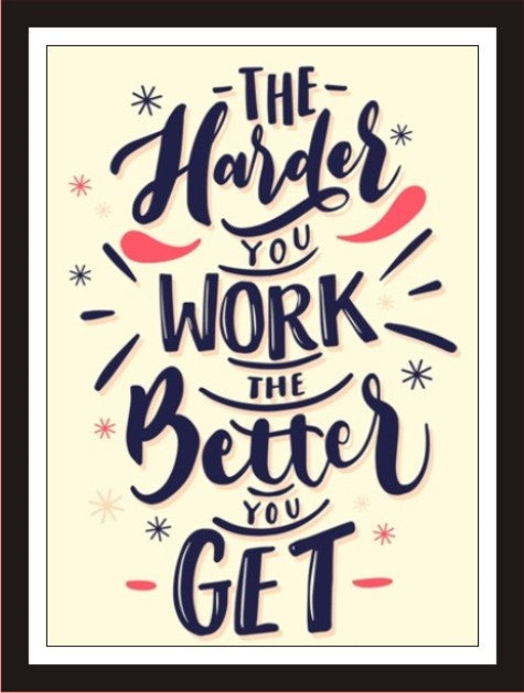 The Harder You Work, Better You Get
