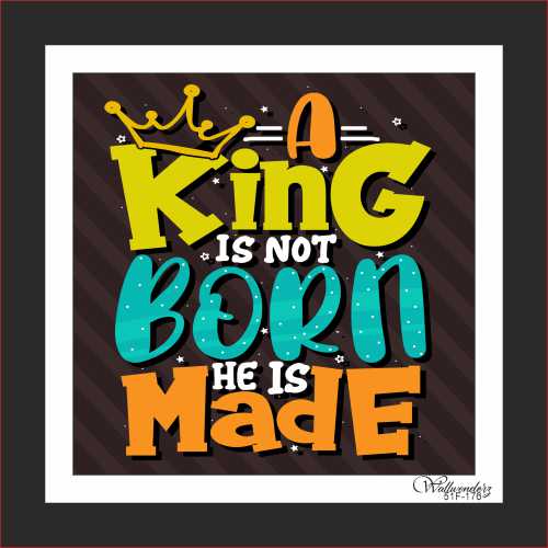 A king is not born he is made
