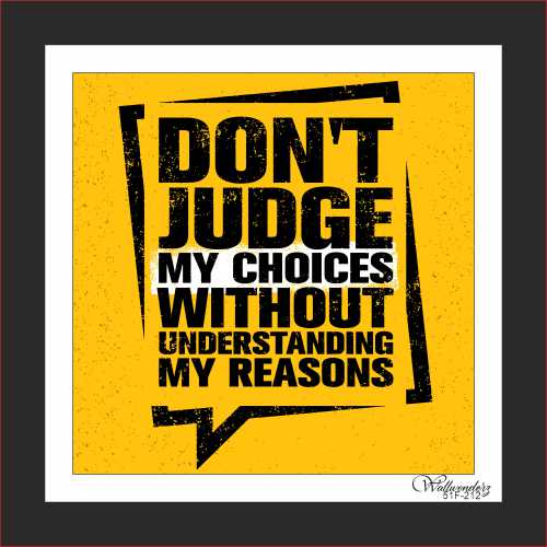 Don't judge my choices without understanding my reasons