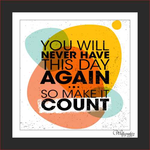 You will never have this day again so make it count