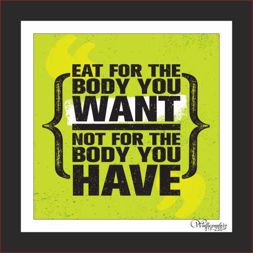 Eat for the body you want not for the body you have