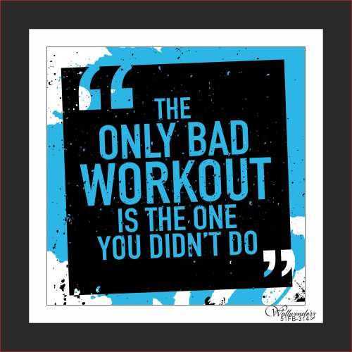 The only bad workout is the one you didn't do