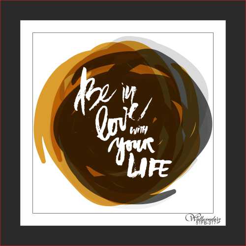 Be in love with your life