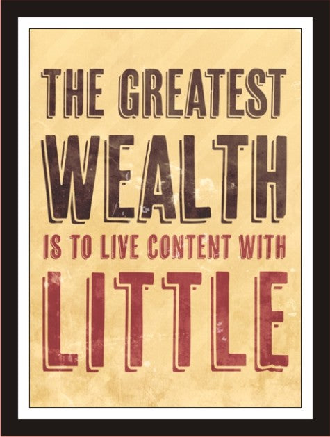 The Greatest Wealth Is To Live Content With Little