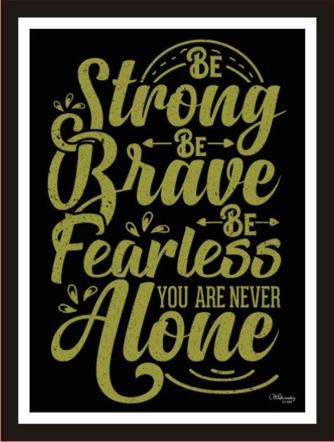 Be Strong, Be Brave, Be Fearless You Are Never Alone