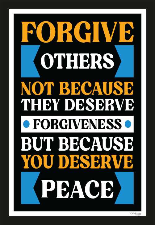 Forgive Not Because They Deserve Forgiveness, But Because...