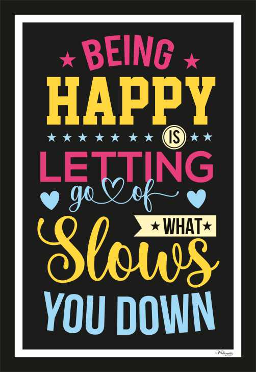 Being Happy Is Letting Go Of What Slows You Down