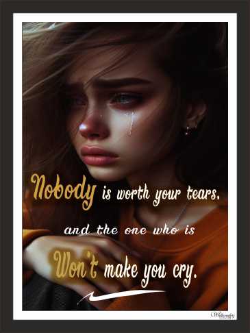 No Body Is Worth Your Tears, And One Who Is Won'T Make You Cry(2)