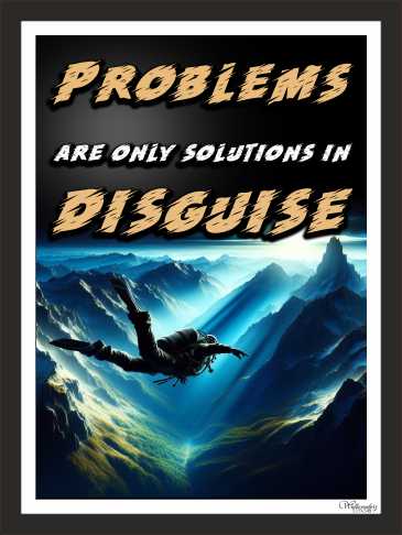 Problems Are Only Solutions In Disguise