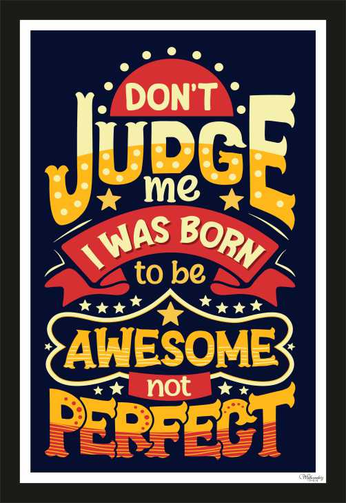 Don't judge me, I was born to be awesome, not perfect