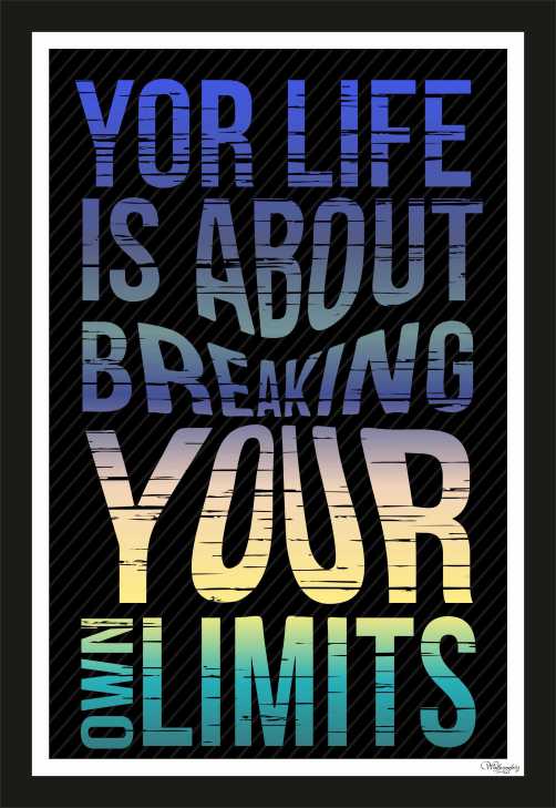 Your life is about breaking your own limits