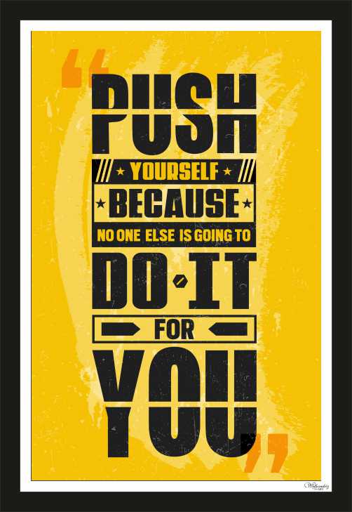 Push yourself, because no one else is going to do for you
