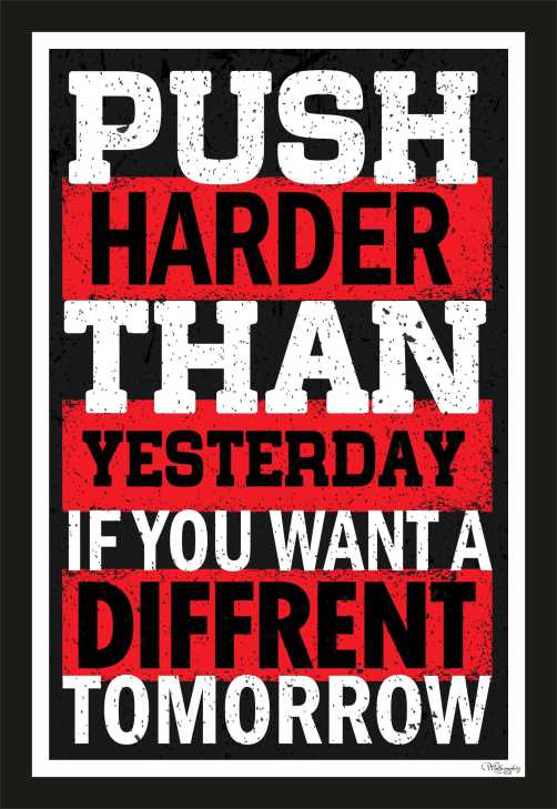 Push Harder Than Yesterday If You Want A Different Tomorrow