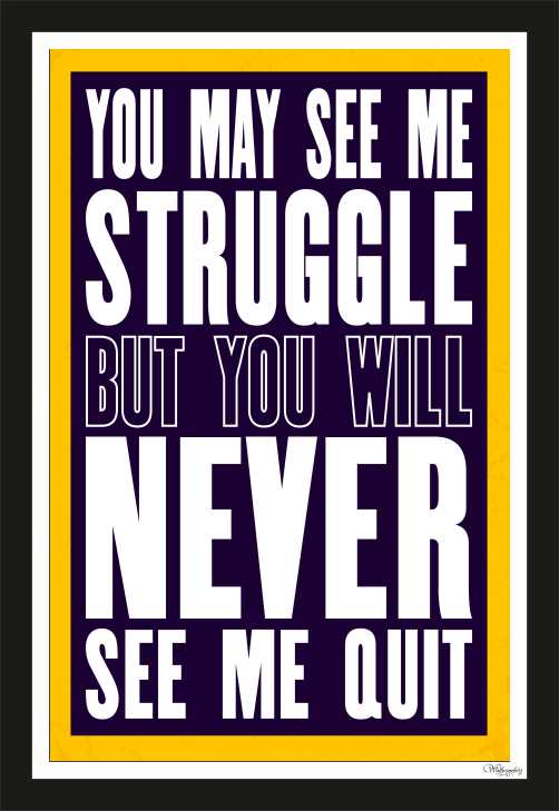 You May See Me Struggle But You Will Never See Me Quit