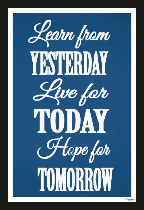 Learn From Yesterday, Live For Today, Hope For Tomorrow (2)