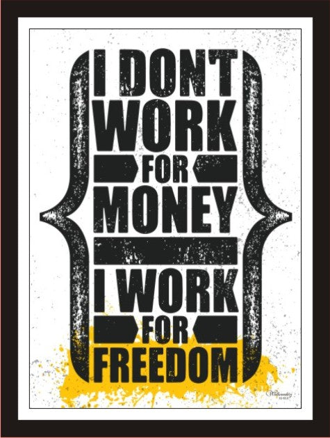 I Don't Work For Money I Work For Freedom