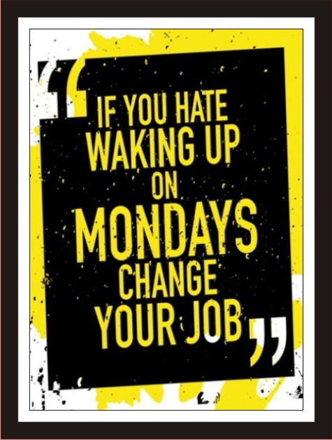 If You Hate Waking Up On Mondays Change Your Job