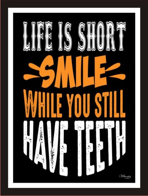 Life Is Short Smile While You Still Have Teeth