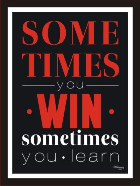 Sometimes You Win Sometime You Learn