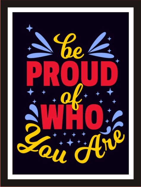 Be Proud Of Who You Are