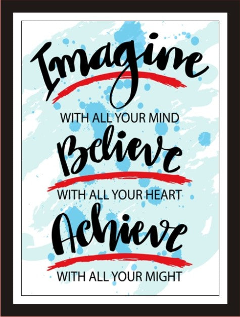 Imagine With All Your Mind , Believe With All Your Heart, Achieve...
