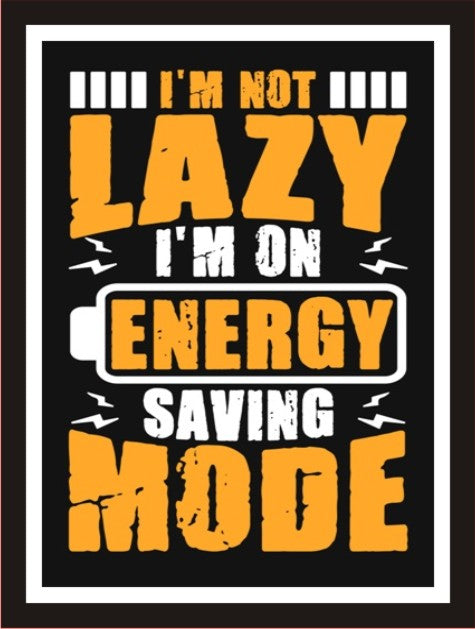 I'm not Lazy, I'm on Energy Saviang Mode
