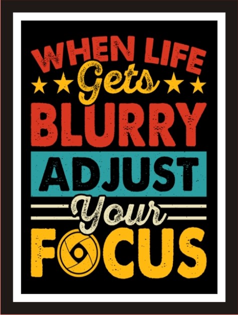 When the Life Gets Blurred adjust your Focus