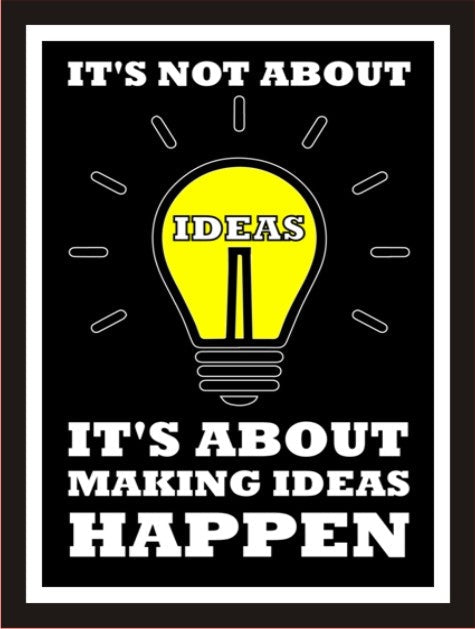 It's not about ideas, It's about making ideas happen