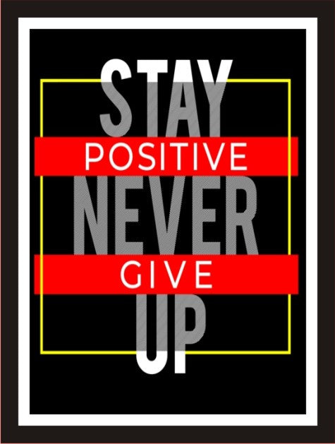 Stay Positive, Never Give Up