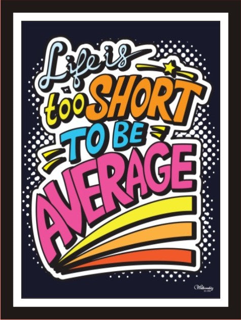Life is too short to be average