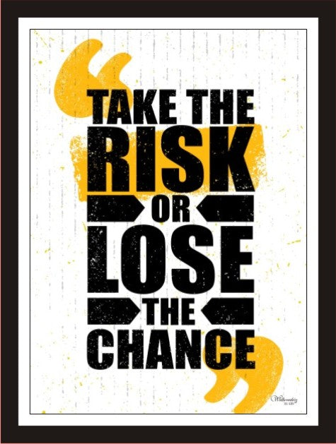 Take the risk or lose the chance