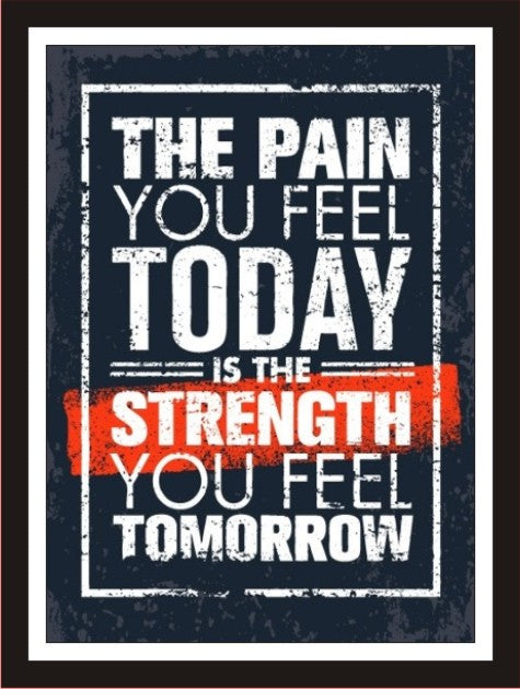 The pain you feel today is the strength you feel tomorrow