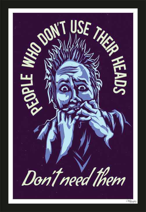 People Who Don't Use Their Heads, Don't Need Them