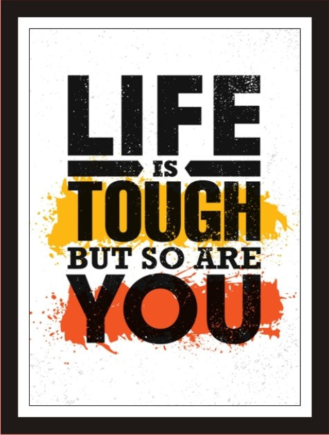 Life is tough but so are you