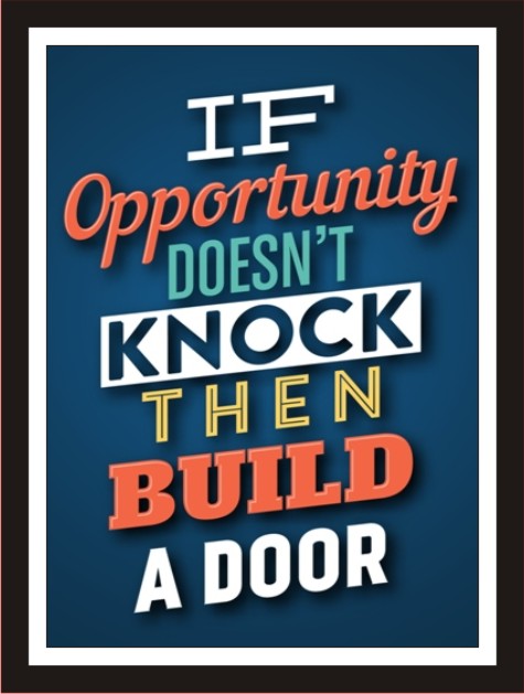 If opportunity doesn't knock, then build a door