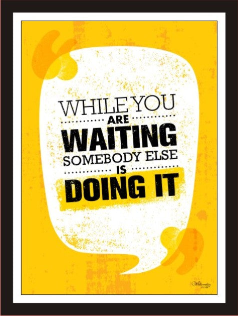 While you are waiting somebody else is doint it