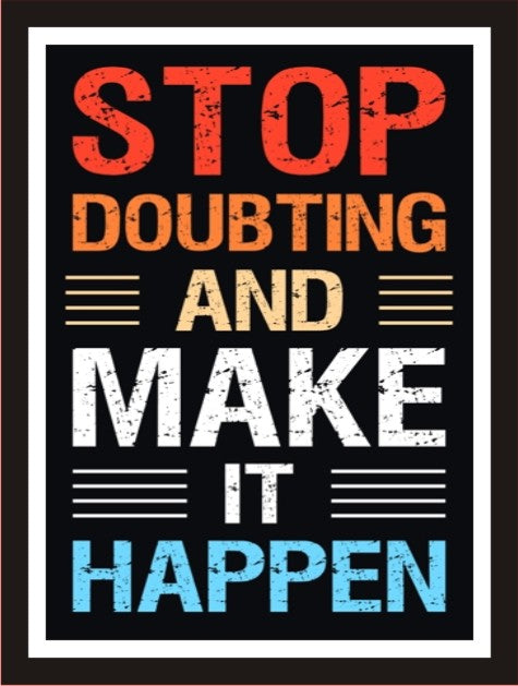 Stop doubting and make it happen