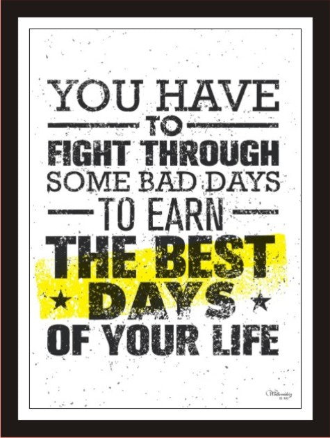 You Have To Fight Through Some Bad Days To Earn The Best...