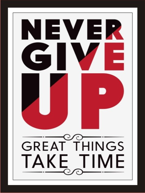 Never Give Up, Great Things Take Time