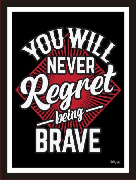 You Will Never Regret Being Brave
